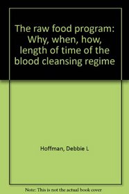 The raw food program: Why, when, how, length of time of the blood cleansing regime