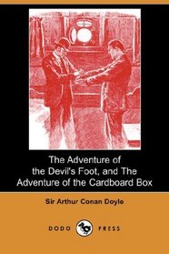 The Adventure of the Devil's Foot, and The Adventure of the Cardboard Box (Dodo Press)