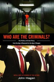 Who Are the Criminals?: The Politics of Crime Policy from the Age of Roosevelt to the Age of Reagan (New in Paper)