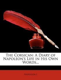 The Corsican: A Diary of Napoleon's Life in His Own Words...