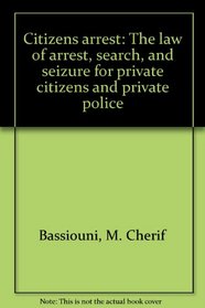 Citizen's arrest: The law of arrest, search, and seizure for private citizens and private police