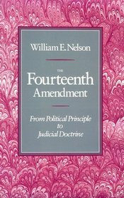 The Fourteenth Amendment: From Political Principle to Judicial Doctrine