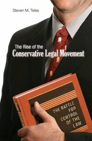 The Rise of the Conservative Legal Movement: The Battle for Control of the Law (Princeton Studies in American Politics: Historical, International, and Comparative Perspectives)