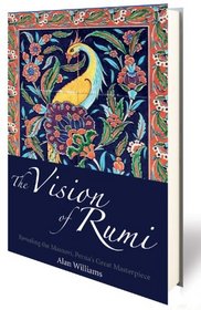 The Vision of Rumi: Revealing the Masnavi, Persia's Great Masterpiece