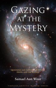 Gazing at the Mystery: Questions and Answers about Life, Death, and the Beyond (Timeless Gnostic Wisdom)