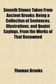 Smooth Stones Taken From Ancient Brooks; Being a Collection of Sentences, Illustrations, and Quaint Sayings, From the Works of That Renowned