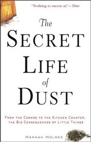 The Secret Life of Dust: From the Cosmos to the Kitchen Counter, the Big Consequences of Little Things