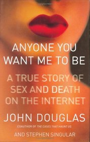 Anyone You Want Me to Be : A True Story of Sex and Death on the Internet