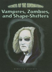 Vampires, Zombies, and Shape-Shifters (Secrets of the Supernatural)
