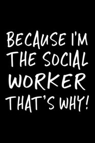 Because I'm The Social Worker That's Why!: Blank Lined Notebook Journals