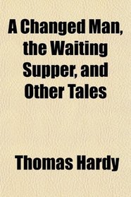 A Changed Man, the Waiting Supper, and Other Tales