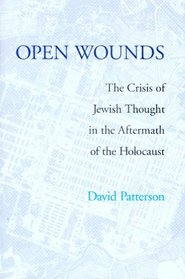 Open Wounds: The Crisis of Jewish Thought in the Aftermath of Auschwitz (Pastora Goldner Series in Post-Holocaust Studies)