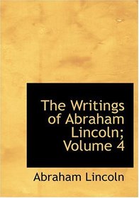 The Writings of Abraham Lincoln; Volume 4 (Large Print Edition)