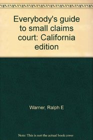 Everybody's guide to small claims court: California edition