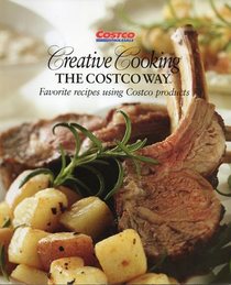 Creative Cooking the Costco Way: Favorite Recipes Using Costco Products