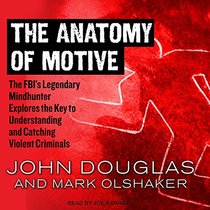 The Anatomy of Motive: The FBIs Legendary Mindhunter Explores the Key to Understanding and Catching Violent Criminals