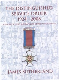The Distinguished Service Order 1924-2008: with Service and Biographical Details of Recipients