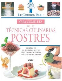Gua completa de las tcnicas culinarias: Postres: Con ms de 150 deliciosas recetas de la escuela de cocina ms famosa del mundo (Le Cordon Bleu)