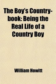 The Boy's Country-book: Being the Real Life of a Country Boy