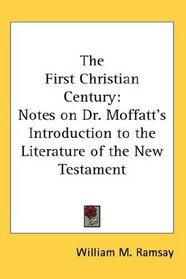 The First Christian Century: Notes on Dr. Moffatt's Introduction to the Literature of the New Testament