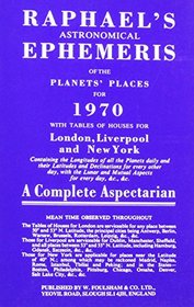 Raphael's Astronomical Ephemeris 1970: With Tables of Houses for London, Liverpool and New York