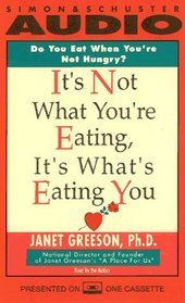 IT'S NOT WHAT YOU'RE EATING IT'S WHAT'S EATING YOU