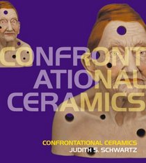 Confrontational Ceramics. by Judith Schwartz