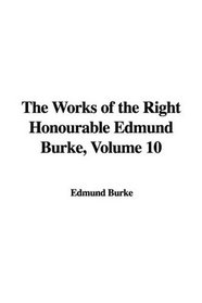The Works of the Right Honourable Edmund Burke, Volume 10