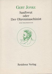 Sanftwut, oder, Der Ohrenmaschinist: Eine Theatersonate (German Edition)