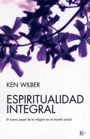 Espiritualidad integral: El nuevo papel de la religion en el mundo actual (Spanish Edition)