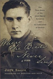 Where the Birds Never Sing : The True Story of the 92nd Signal Battalion and the Liberation of Dachau