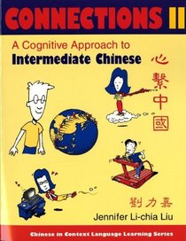Connections II [text + workbook], Textbook & Workbook: A Cognitive Approach to Intermediate Chinese (Chinese in Context Language Learning Series)
