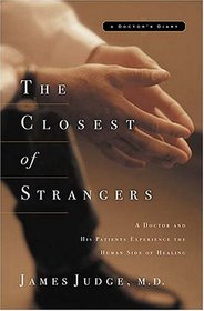 The Closest Of Strangers: A Doctor And His Patients Experience The Human Side Of Healing