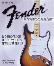 The Story of the Fender Stratocaster: A Celebration of the World's Greatest Guitar