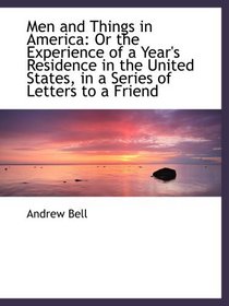 Men and Things in America: Or the Experience of a Year's Residence in the United States, in a Series