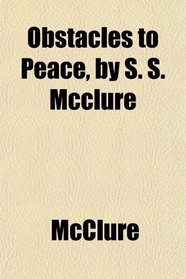 Obstacles to Peace, by S. S. Mcclure