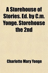 A Storehouse of Stories. Ed. by C.m. Yonge. Storehouse the 2nd