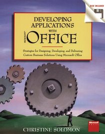 Developing Applications With Microsoft Office: Strategies for Designing, Developing, and Delivering Custom Business Solutions Using Microsoft Office