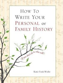 How to Write Your Personal or Family History: (If You Don't Do It, Who Will?)