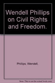 Wendell Phillips on Civil Rights and Freedom.