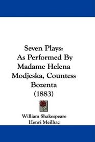 Seven Plays: As Performed By Madame Helena Modjeska, Countess Bozenta (1883)