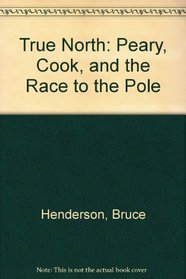 True North: Peary, Cook, and the Race to the Pole