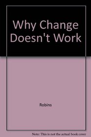 Why Change Doesn't Work: Why Initiatives Go Wrong and How to Try Again and Succeed
