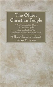 The Oldest Christian People: A Brief Account of the History and Traditions of the Assyrian People and the Fateful History of the Nestorian Church