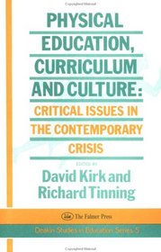 Physical Education, Curriculum And Culture: Critical Issues In The Contemporary Crisis (Deakin Studies in Education Series : 5)