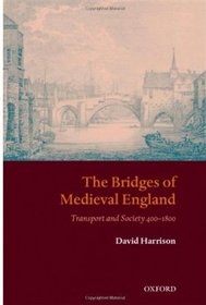 The Bridges of Medieval England: Transport and Society 400-1800 (Oxford Historical Monographs)