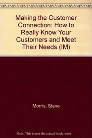 Making the Customer Connection: How to Really Know Your Customers and Meet Their Needs (IM)