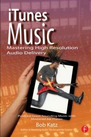 iTunes Music: Mastering High Resolution Audio Delivery: Produce Great Sounding Music with Mastered for iTunes