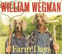 William Wegman's farm days: Or how Chip learnt an important lesson on the farm, or a day in the country, or hip Chip's trip, or farmer boy