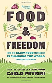 Food & Freedom: How the Slow Food Movement Is Creating Change Around the World Through Gastronomy